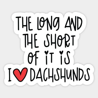 The Long And The Short Of It Is I Love Dachshunds Sticker